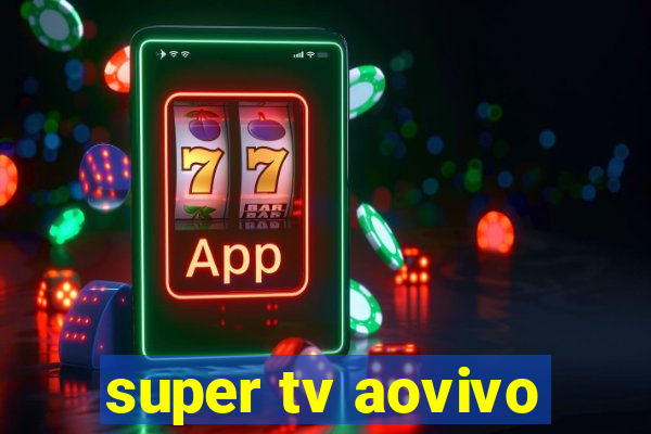 super tv aovivo